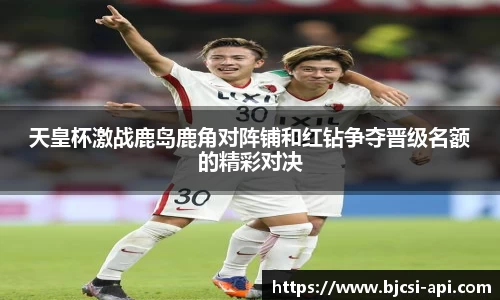 天皇杯激战鹿岛鹿角对阵铺和红钻争夺晋级名额的精彩对决